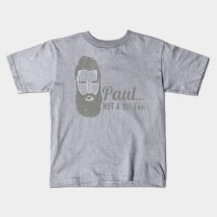 Paul... Not a Big Fan Kids T-Shirt